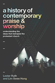 A History of Contemporary Praise & Worship (Understanding the Ideas That Reshaped the Protestant Church) - 9781540967534 by Lester Ruth, Lim Swee Hong, 9781540967534