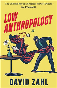 Low Anthropology (The Unlikely Key to a Gracious View of Others (and Yourself)) - 9781587436321 by David Zahl, 9781587436321