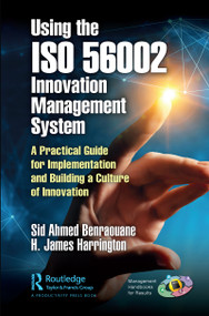 Using the ISO 56002 Innovation Management System (A Practical Guide for Implementation and Building a Culture of Innovation) by Sid Benraouane, H. James Harrington, 9780367701406