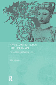A Vietnamese Royal Exile in Japan (Prince Cuong De (1882-1951)) by Tran My-Van, 9780415653138