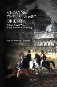 Viewing the Islamic Orient (British Travel Writers of the Nineteenth Century) by Pallavi Pandit Laisram, 9781138662339