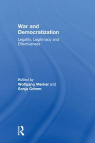 War and Democratization (Legality, Legitimacy and Effectiveness) by Wolfgang Merkel, Sonja Grimm, 9780415590860