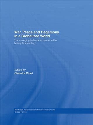 War, Peace and Hegemony in a Globalized World (The Changing Balance of Power in the Twenty-First Century) by Chandra Chari, 9780415596190