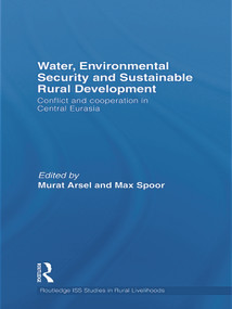 Water, Environmental Security and Sustainable Rural Development (Conflict and Cooperation in Central Eurasia) by Murat Arsel, Max Spoor, 9780415746854