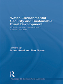 Water, Environmental Security and Sustainable Rural Development (Conflict and Cooperation in Central Eurasia) by Murat Arsel, Max Spoor, 9780415746854