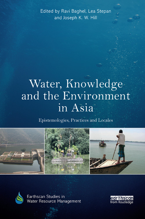 Water, Knowledge and the Environment in Asia (Epistemologies, Practices and Locales) by Ravi Baghel, Lea Stepan, Joseph K.W. Hill, 9780367335144