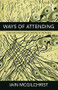 Ways of Attending (How our Divided Brain Constructs the World) by Iain McGilchrist, 9781781815335