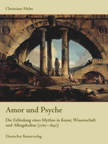 Amor und Psyche (Die Erfindung eines Mythos in Kunst, Wissenschaft und Alltagskultur (1765-1840)) (German Edition) by Christiane Holm, 9783422065543