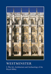 Westminster Part I: The Art, Architecture and Archaeology of the Royal Abbey - 9781910887240 by Warwick Rodwell, Tim Tatton-Brown, 9781910887240