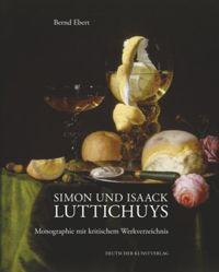 Simon und Isaack Luttichuys (Monographie mit kritischem Werkverzeichnis) (German Edition) by Bernd Ebert, 9783422068155