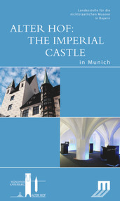 Alter Hof: The Imperial Castle in Munich (Begleitbuch zur Dauerausstellung im Alten Hof in München) by Landesstelle für die nichtstaatlichen, Susanne Stettner, Sabine Garau, 9783422068391