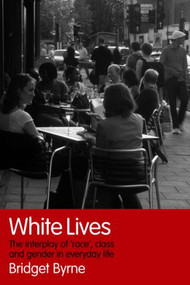 White Lives (The Interplay of 'Race', Class and Gender in Everyday Life) by Bridget Byrne, 9780415347129