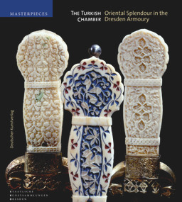 The Turkish Chamber (Oriental Splendour in the Dresden Armoury) by Holger Schuckelt, Staatliche Kunstsammlungen Dresden, 9783422069145