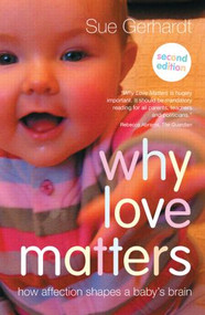 Why Love Matters (How affection shapes a baby's brain) by Sue Gerhardt, 9780415870535