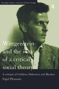 Wittgenstein and the Idea of a Critical Social Theory (A Critique of Giddens, Habermas and Bhaskar) by Nigel Pleasants, 9780415757584