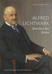 Alfred Lichtwark (Zwischen den Zeiten) (German Edition) by Henrike Junge-Gent, 9783422071421