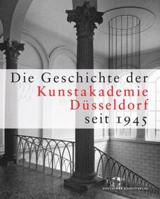 Die Geschichte der Kunstakademie Düsseldorf seit 1945 (Herausgegeben von der Kunstakademie Düsseldorf) (German Edition) by Kunstakademie Düsseldorf, 9783422072299