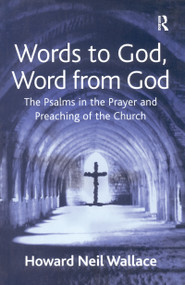 Words to God, Word from God (The Psalms in the Prayer and Preaching of the Church) by Howard Neil Wallace, 9780754636922