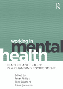 Working in Mental Health (Practice and Policy in a Changing Environment) by Peter Phillips, Tom Sandford, Claire Johnston, 9780415691109