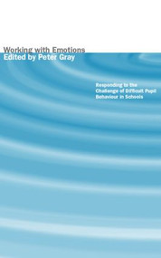 Working with Emotions (Responding to the Challenge of Difficult Pupil Behaviour in Schools) by Peter Gray, 9780415237697