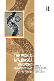 The World Ayahuasca Diaspora (Reinventions and Controversies) - 9781138385696 by Beatriz Caiuby Labate, Clancy Cavnar, Alex K. Gearin, 9781138385696