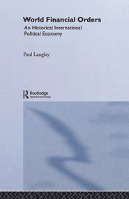 World Financial Orders (An Historical International Political Economy) by Paul Langley, 9780415747967