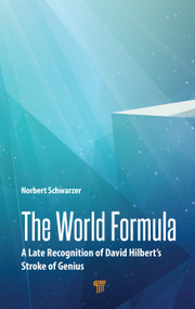 The World Formula (A Late Recognition of David Hilbert‘s Stroke of Genius) by Norbert Schwarzer, 9789814877206