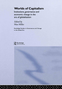 Worlds of Capitalism (Institutions, Economic Performance and Governance in the Era of Globalization) by Max Miller, 9780415349000