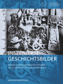 Inszenierte Geschichtsbilder (Museale Sinnbildung in Bayerisch-Schwaben vom 19. Jahrhundert bis in die Nachkriegszeit) (German Edition) by Eva Bendl, 9783422073319