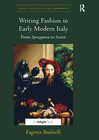 Writing Fashion in Early Modern Italy (From Sprezzatura to Satire) - 9781138269583 by Eugenia Paulicelli, 9781138269583