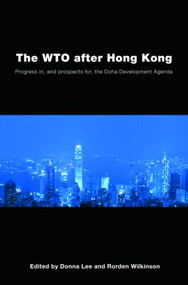 The WTO after Hong Kong (Progress in, and Prospects for, the Doha Development Agenda) by Donna Lee, Rorden Wilkinson, 9780415432023