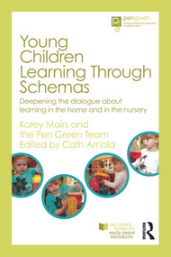 Young Children Learning Through Schemas (Deepening the dialogue about learning in the home and in the nursery) by Katey Mairs, Cath Arnold, The Pen Green Team, 9780415697323