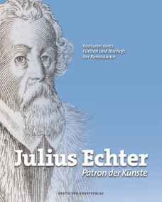 Julius Echter (Patron der Künste. Konturen eines Fürsten und Bischofs der Renaissance) (German Edition) by Damian Dombrowski, Markus Maier, Fabian Müller, 9783422074088