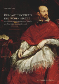 Diplomatenporträts der Frühen Neuzeit (Botschafter und Gesandte in der Malerei von Tizian über Van Dyck bis Aved) (German Edition) by Lydia Rosa Dorn, 9783422074217