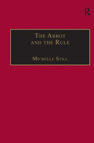 The Abbot and the Rule (Religious Life at St Albans, 1290-1349) by Michelle Still, 9780754605218
