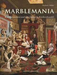 Marblemania (Kavaliersreisen und der römische Antikenhandel) (German Edition) by Norbert Miller, 9783422074439