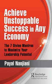 Achieve Unstoppable Success in Any Economy (The 7 Divine Mantras to Maximize Your Leadership Potential) by Payal Nanjiani, 9780367494346