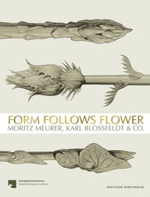 Form Follows Flower (Moritz Meurer, Karl Blossfeldt & Co.) (German Edition) by Angela Nikolai, Sabine Thümmler, Staatliche Museen zu Berlin, 9783422074453