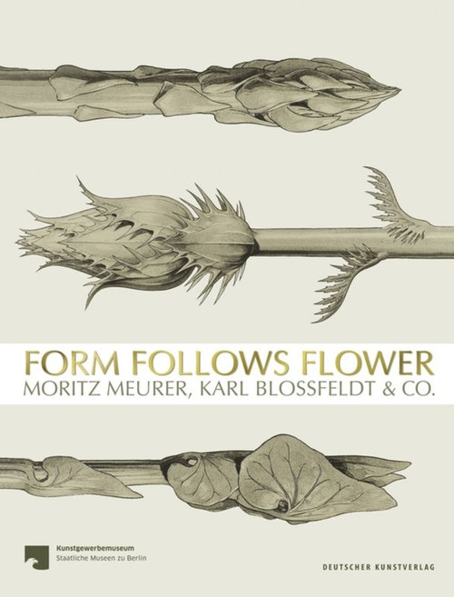 Form Follows Flower (Moritz Meurer, Karl Blossfeldt & Co.) (German Edition) by Angela Nikolai, Sabine Thümmler, Staatliche Museen zu Berlin, 9783422074453