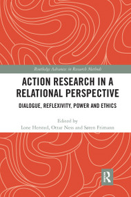 Action Research in a Relational Perspective (Dialogue, Reflexivity, Power and Ethics) by Lone Hersted, Ottar Ness, Søren Frimann, 9780367727024