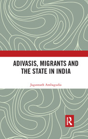 Adivasis, Migrants and the State in India by Jagannath Ambagudia, 9780367732370