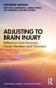 Adjusting to Brain Injury (Reflections from Survivors, Family Members and Clinicians) by Katherine Dawson, Ashraf Sheikh, Karl Hargreaves, Meg Archer, Lisa Summerill, 9780367629298