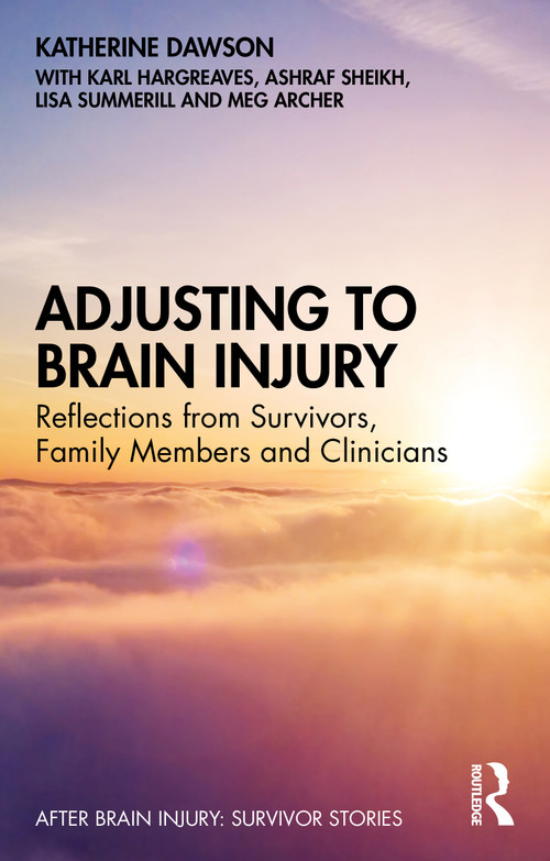 Adjusting to Brain Injury (Reflections from Survivors, Family Members and Clinicians) by Katherine Dawson, Ashraf Sheikh, Karl Hargreaves, Meg Archer, Lisa Summerill, 9780367629298
