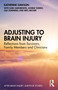Adjusting to Brain Injury (Reflections from Survivors, Family Members and Clinicians) by Katherine Dawson, Ashraf Sheikh, Karl Hargreaves, Meg Archer, Lisa Summerill, 9780367629298