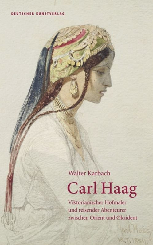 Carl Haag (Viktorianischer Hofmaler und reisender Abenteurer zwischen Orient und Okzident) (German Edition) by Walter Karbach, Catherine Allison, 9783422074811