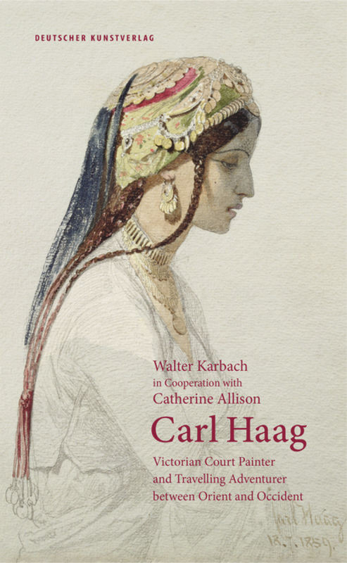 Carl Haag (Victorian Court Painter and Travelling Adventurer between Orient and Occident) by Walter Karbach, Catherine Allison, 9783422074934