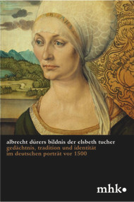 Albrecht Dürers Bildnis der Elsbeth Tucher (Gedächtnis, Tradition und Identität im deutschen Porträt vor 1500) (German Edition) by Julia Carrasco, Museumslandschaft Hessen Kassel, 9783422909885