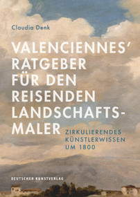Valenciennes' Ratgeber für den reisenden Landschaftsmaler (Zirkulierendes Künstlerwissen um 1800) (German Edition) by Claudia Denk, 9783422979918