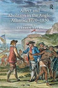 Affect and Abolition in the Anglo-Atlantic, 1770-1830 by Stephen Ahern, 9781138276635