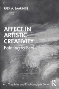 Affect in Artistic Creativity (Painting to Feel) by Jussi Saarinen, 9780367522476